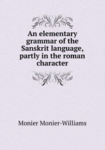 An elementary grammar of the Sanskrit language, partly in the roman character