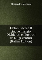 Gl`Inni sacri e Il cinque maggio. Dichiarati e illustrati da Luigi Venturi (Italian Edition)