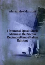 I Promessi Sposi: Storia Milanese Del Secolo Decimosettimo (Italian Edition)