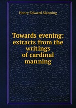 Towards evening: extracts from the writings of cardinal manning
