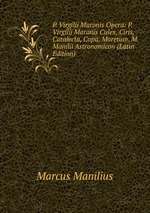 P. Virgilii Maronis Opera: P. Virgilii Maronis Culex, Ciris, Catalecta, Copa, Moretum. M. Manilii Astronomicon (Latin Edition)