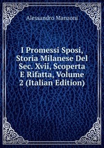 I Promessi Sposi, Storia Milanese Del Sec. Xvii, Scoperta E Rifatta, Volume 2 (Italian Edition)