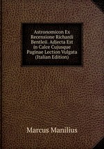 Astronomicon Ex Recensione Richardi Bentleii. Adjecta Est in Calce Cujusque Paginae Lection Vulgata (Italian Edition)