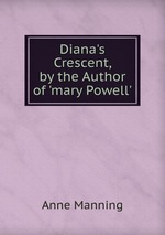 Diana`s Crescent, by the Author of `mary Powell`