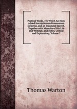 Poetical Works.: To Which Are Now Added Inscriptionum Romanarum Delectus, and an Inaugural Speech.Together with Memoirs of His Life and Writings; and Notes, Critical and Explanatory, Volume 2