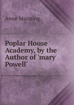 Poplar House Academy, by the Author of `mary Powell`