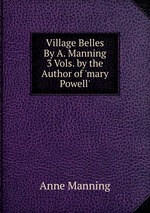 Village Belles By A. Manning 3 Vols. by the Author of `mary Powell`