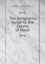 The Emigrant`s Guide to the Colony of Natal