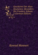 Geschichte Der Alten Deutschen: Besonders Der Franken, Volume 2 (German Edition)