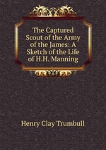 The Captured Scout of the Army of the James: A Sketch of the Life of H.H. Manning