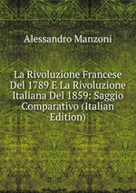 La Rivoluzione Francese Del 1789 E La Rivoluzione Italiana Del 1859: Saggio Comparativo (Italian Edition)