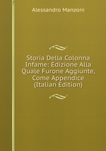 Storia Della Colonna Infame: Edizione Alla Quale Furone Aggiunte, Come Appendice (Italian Edition)