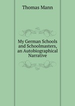My German Schools and Schoolmasters, an Autobiographical Narrative
