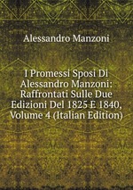 I Promessi Sposi Di Alessandro Manzoni: Raffrontati Sulle Due Edizioni Del 1825 E 1840, Volume 4 (Italian Edition)