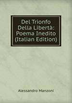 Del Trionfo Della Libert: Poema Inedito (Italian Edition)