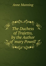 The Duchess of Trajetto, by the Author of `mary Powell`