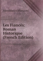 Les Fiancs: Roman Historique (French Edition)