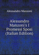 Alessandro Manzoni`s I Promessi Sposi (Italian Edition)