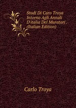 Studi Di Caro Troya Intorno Agli Annali D`italia Del Muratori . (Italian Edition)