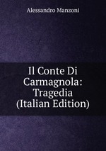 Il Conte Di Carmagnola: Tragedia (Italian Edition)