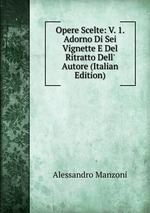 Opere Scelte: V. 1. Adorno Di Sei Vignette E Del Ritratto Dell` Autore (Italian Edition)