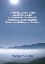 P. Virgilii Maronis Opera: Accedit M. Manilii Astronomicon Cum Notitia Literaria, Studiis Societatis Bipontin (Lithuanian Edition)