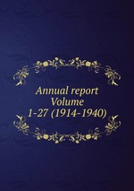 Annual report Volume 1-27 (1914-1940)