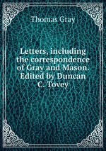 Letters, including the correspondence of Gray and Mason. Edited by Duncan C. Tovey