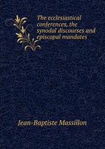 The ecclesiastical conferences, the synodal discourses and episcopal mandates
