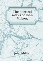 The poetical works of John Milton;