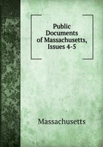 Public Documents of Massachusetts, Issues 4-5