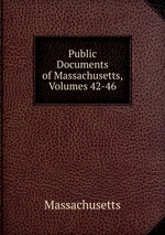 Public Documents of Massachusetts, Volumes 42-46