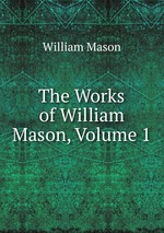 The Works of William Mason, Volume 1