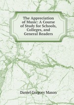 The Appreciation of Music: A Course of Study for Schools, Colleges, and General Readers