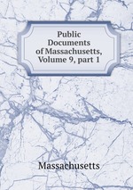 Public Documents of Massachusetts, Volume 9, part 1
