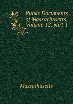 Public Documents of Massachusetts, Volume 12, part 1