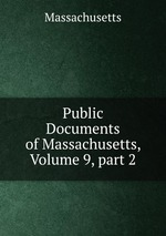 Public Documents of Massachusetts, Volume 9, part 2