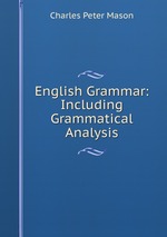 English Grammar: Including Grammatical Analysis