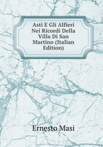 Asti E Gli Alfieri Nei Ricordi Della Villa Di San Martino (Italian Edition)