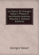 Le Opere Di Giorgio Vasari: Pittore E Architetto Aretino, Volume 1 (Italian Edition)