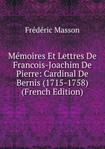 Mmoires Et Lettres De Francois-Joachim De Pierre: Cardinal De Bernis (1715-1758) (French Edition)