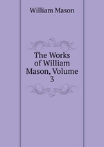 The Works of William Mason, Volume 3