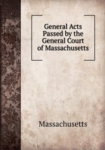 General Acts Passed by the General Court of Massachusetts