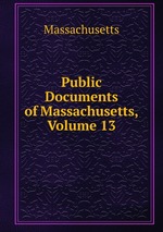 Public Documents of Massachusetts, Volume 13