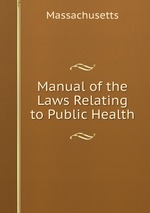 Manual of the Laws Relating to Public Health