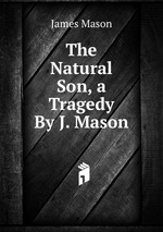The Natural Son, a Tragedy By J. Mason