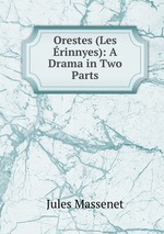 Orestes (Les rinnyes): A Drama in Two Parts