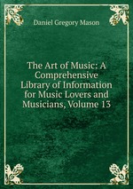 The Art of Music: A Comprehensive Library of Information for Music Lovers and Musicians, Volume 13