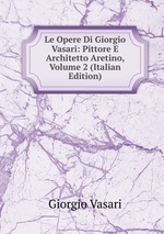 Le Opere Di Giorgio Vasari: Pittore E Architetto Aretino, Volume 2 (Italian Edition)