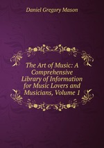 The Art of Music: A Comprehensive Library of Information for Music Lovers and Musicians, Volume 1
